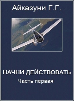 Айказуни Георг Гариевич «Начни действовать Часть 1» Айказуни Георг Гариевич «Начни действовать Часть 1»