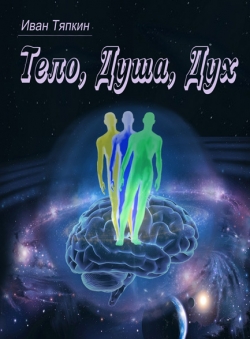 Иван Тяпкин «Тело, Душа, Дух» Иван Тяпкин «Тело, Душа, Дух»