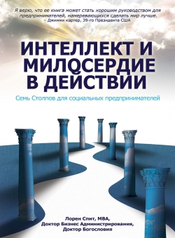 Lauren Speeth «Интеллект и милосердие в действии. Семь Столпов для социальных предпринимателей.» Lauren Speeth «Интеллект и милосердие в действии. Семь Столпов для социальных предпринимателей.»
