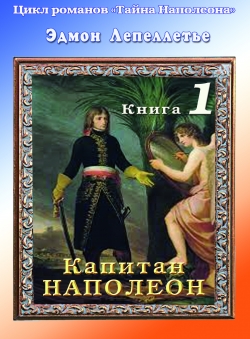 Эдмон Лепеллетье «Тайна Наполеона. Книга 1. Капитан Наполеон»