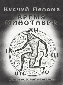 Кусчуй Непома «ВРЕМЯ МИНОТАВРА (Дом, В Который Не Вернусь)» Кусчуй Непома «ВРЕМЯ МИНОТАВРА (Дом, В Который Не Вернусь)»