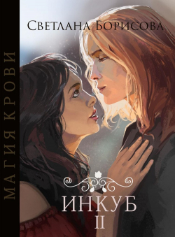 Светлана Борисова «Магия крови. Инкуб - 2» Светлана Борисова «Магия крови. Инкуб - 2»