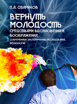 Павел Стариков «Вернуть молодость средствами вдохновения и воображения (современные эксперименты, исследования, технологии)» Павел Стариков «Вернуть молодость средствами вдохновения и воображения (современные эксперименты, исследования, технологии)»