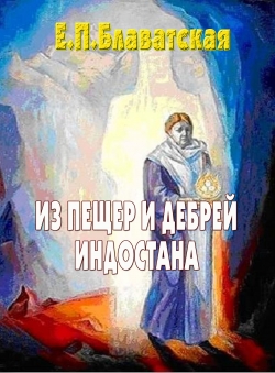 Елена Блаватская «Из пещер и дебрей Индостана» Елена Блаватская «Из пещер и дебрей Индостана»