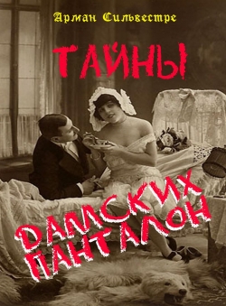 Арман Сильвестре «Тайны дамских панталон» Арман Сильвестре «Тайны дамских панталон»