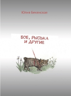 Юлия Бекенская «Боб, Рыська и другие» Юлия Бекенская «Боб, Рыська и другие»