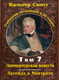 Вальтер Скотт «Вальтер Скотт. Собр. сочинений в 20 тт. Том 7. Ламмермурская невеста, Легенда о Монтрозе»