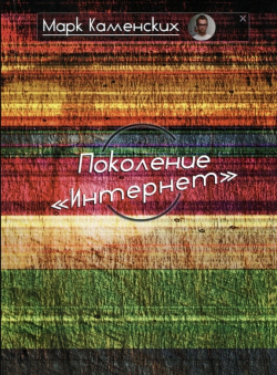Марк Каменских «Поколение Интернет» Марк Каменских «Поколение Интернет»