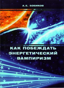 Алексей Бобиков «Как побеждать энергетический вампиризм» Алексей Бобиков «Как побеждать энергетический вампиризм»