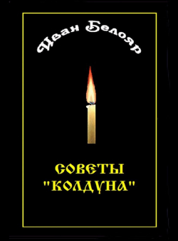 Иван Белояр «Советы колдуна» Иван Белояр «Советы колдуна»